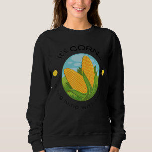 Itu2019s Corn a Big Lump With Knobs Song Sweatshirt