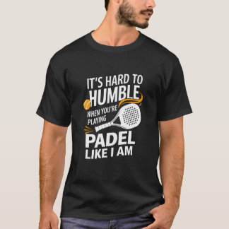 Itu2019S Hard To Humble When You'Re Playing Padel, T-Shirt