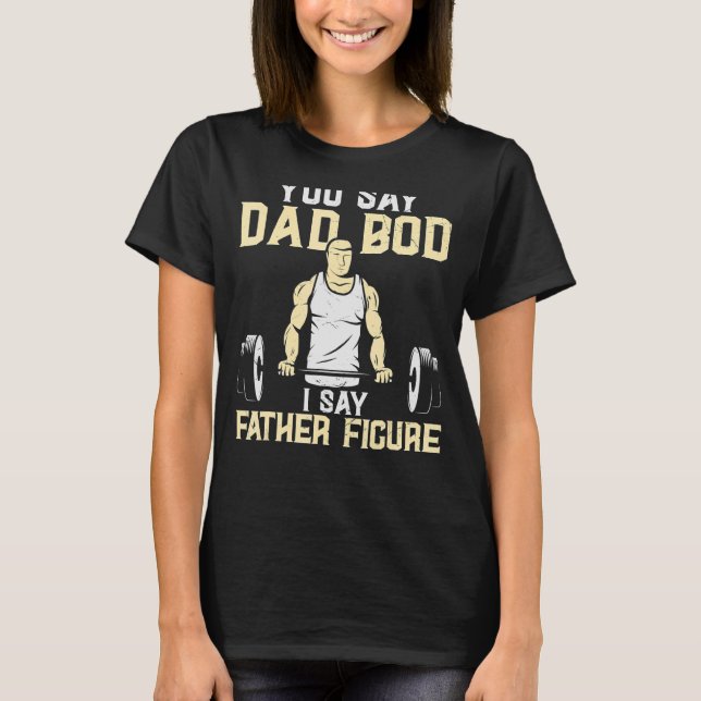 Itu2019s Not A Dad Bod Itu2019s A Father Figure  F T-Shirt (Front)
