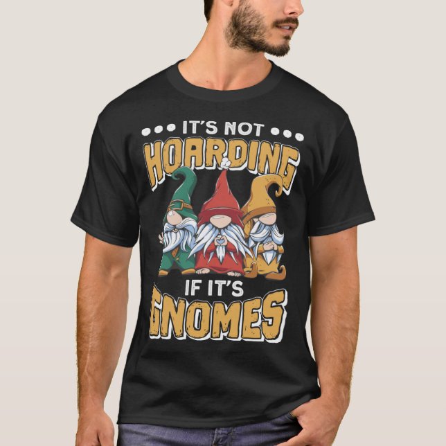 Itu2019s Not Hoarding If Itu2019s Gnomes Gnome Gar T-Shirt (Front)
