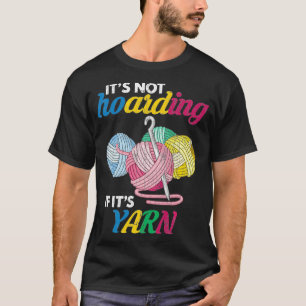 Itu2019s Not Hoarding If Itu2019s Yarn Crocheter K T-Shirt