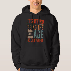 Itu2019s Weird Being The Same Age As Old People Bi Hoodie
