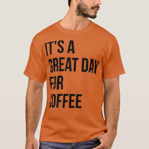 Itx27s a Great Day for Coffee 3 T-Shirt