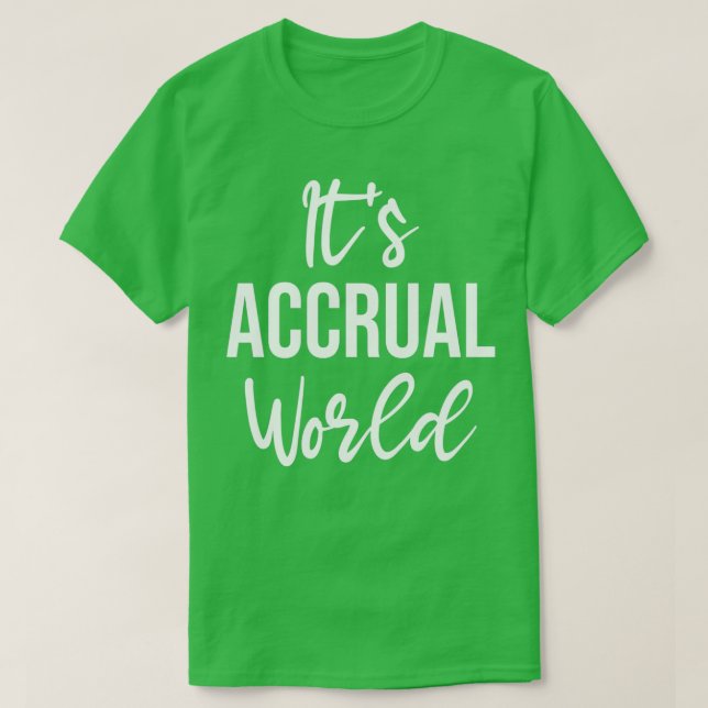Itx27s Accrual World Funny Accountant Accounting G T-Shirt (Design Front)