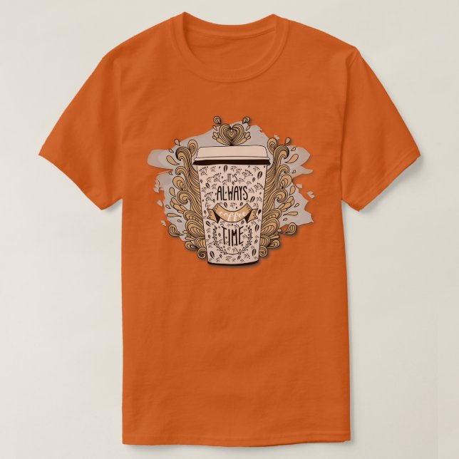 Itx27s Always Coffee Time 2 T-Shirt (Design Front)
