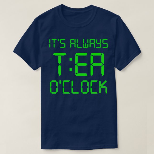 Itx27s Always TEA Ox27clock T-Shirt (Design Front)