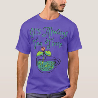 Itx27s Always Tea Time 15 T-Shirt