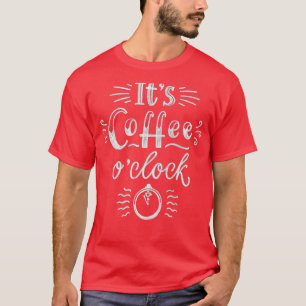 Itx27s Coffee O Clock T-Shirt