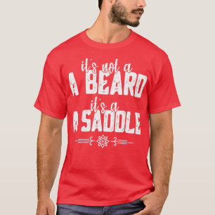 Itx27s Not a Beard Itx27s a Saddle 6 T-Shirt