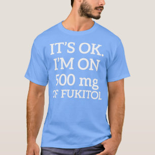 Itx27s Ok Ix27M On 500mg of Fukitol T-Shirt
