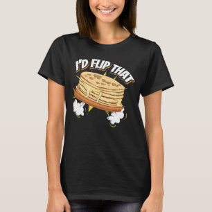 Iu2019d Flip That Baking Maple Syrup Pancake Maker T-Shirt