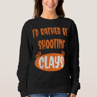 Iu2019d Rather Be Shooting Clays Clay Pigeon Sweatshirt