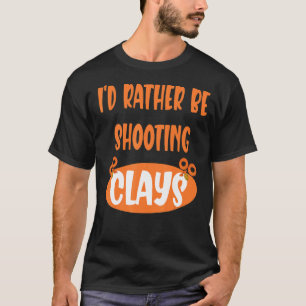 Iu2019d Rather Be Shooting Clays Clay Pigeon T-Shirt