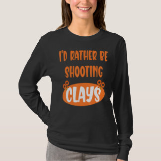 Iu2019d Rather Be Shooting Clays  Clay Pigeon T-Shirt