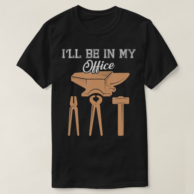 Iu2019ll Be In My Office Blacksmith Tools Forging  T-Shirt (Design Front)