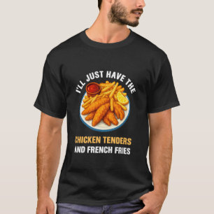 Iu2019ll Just Have The Chicken Tenders French Frie T-Shirt