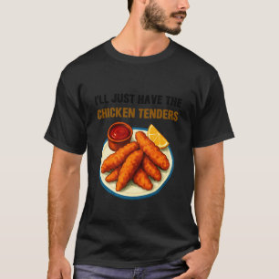 Iu2019ll Just Have The Chicken Tenders Funny Foodi T-Shirt
