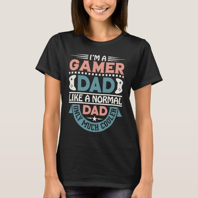 Iu2019m a Gamer Dad Like a Normal Dad Only Much Co T-Shirt (Front)