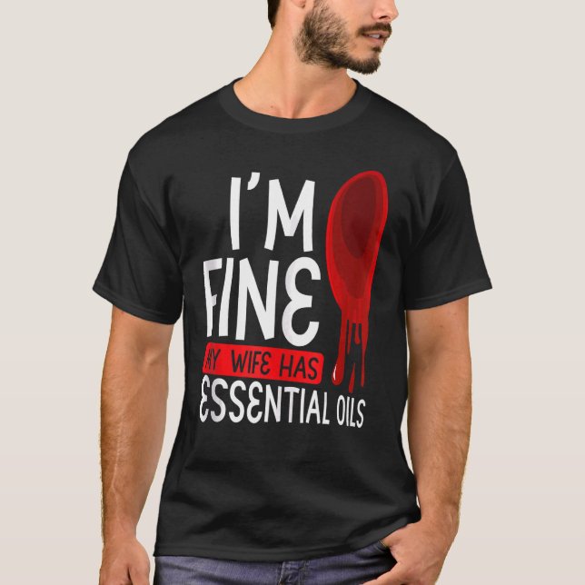 Iu2019m Fine My Wife Has Essential Oils  Aromather T-Shirt (Front)
