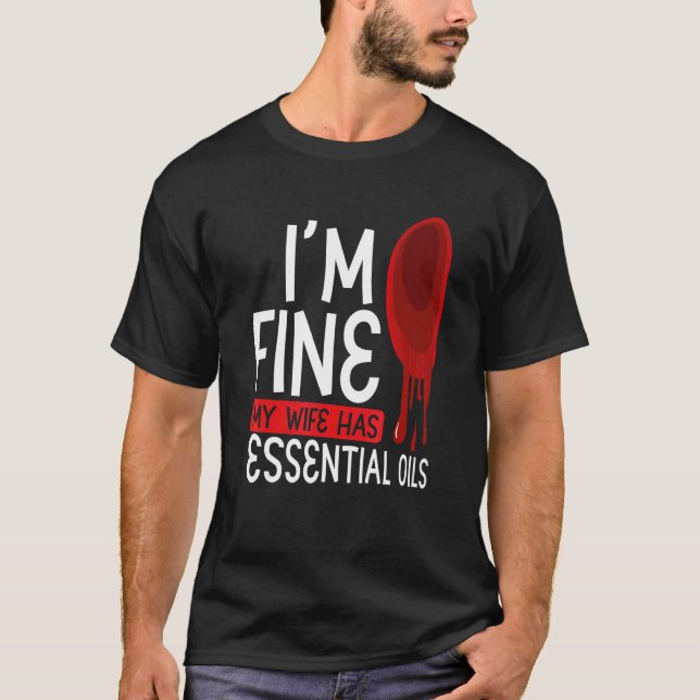 Iu2019m Fine My Wife Has Essential Oils  Aromather T-Shirt (Front)
