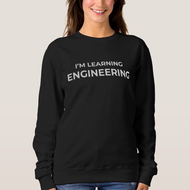 Iu2019m Learning Engineering Funny School (Science Sweatshirt (Front)