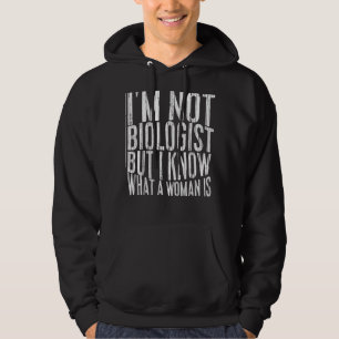 Iu2019m Not A Biologist But I Know What A Woman Is Hoodie