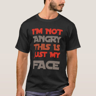 Iu2019m Not Angry This Is Just My Face  Angry Quot T-Shirt