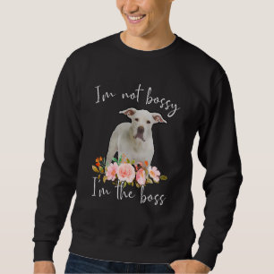 Iu2019m Not Bossy Iu2019m The Boss Dogo Argentino Sweatshirt