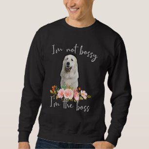 Iu2019m Not Bossy Iu2019m The Boss Great Pyrenees Sweatshirt