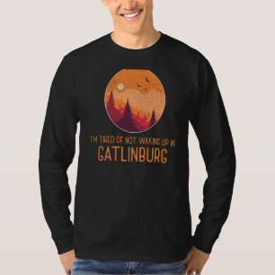 Iu2019m Tired Of Not Waking Up In Gatlinburg Trave T-Shirt