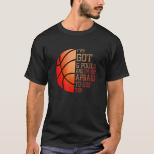 Iu2019ve Got 5 Fouls And Iu2019m Not Afraid To Use T-Shirt