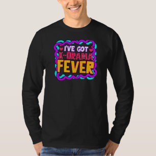 Iu2019ve Got K Drama Fever Korean Drama Fan T-Shirt