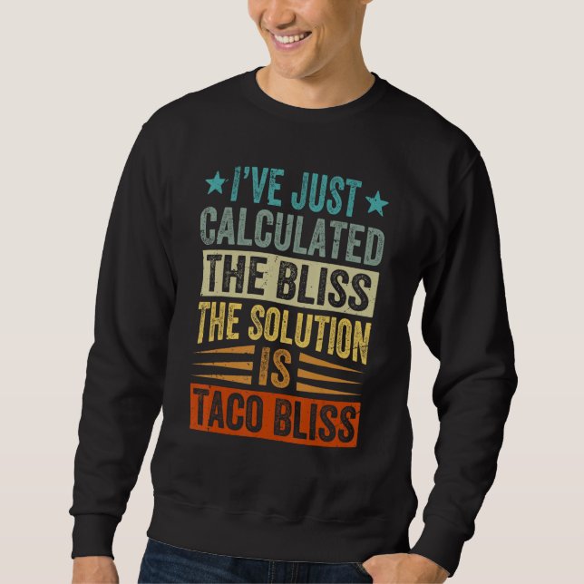 Iu2019ve Just Calculated The Bliss  The Solution I Sweatshirt (Front)
