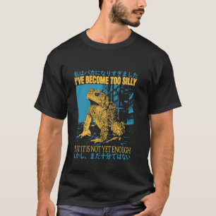 I've Become Too Silly But It Is Not Yet Enough Fun T-Shirt