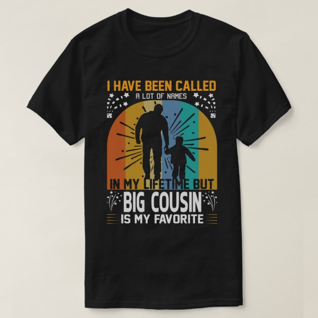 I've Been Called A Lot Of Names But BIG COUSIN Is  T-Shirt (Design Front)