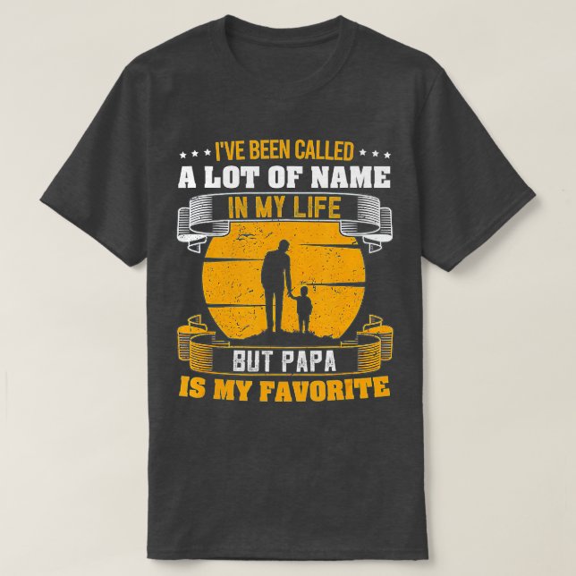 I've Been Called A lot Of Names But Papa Is My Fav T-Shirt (Design Front)