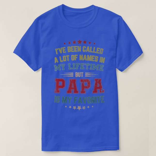 I've Been Called Lot Of Name But Papa Is My Favori T-Shirt (Design Front)