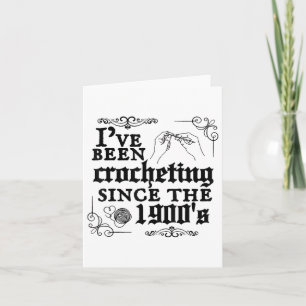 Ive Been Crocheting Since The 1900s Card