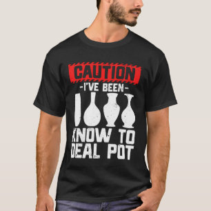 I've Been Know to Deal Pot - Ceramic Artist Clay P T-Shirt