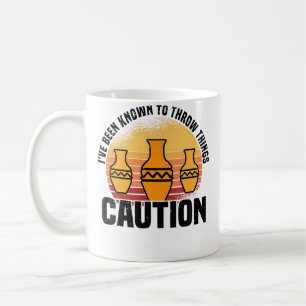 I'Ve Been Known To Throw Things - Pottery Ceramics Coffee Mug