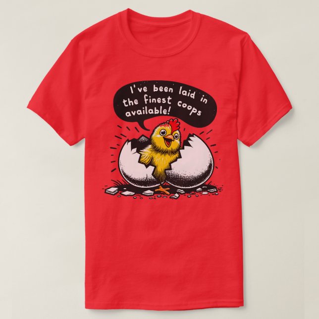 Ive Been Laid In The Finest Coops Available T-Shirt (Design Front)