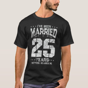 I've Been Married 25 Years Nothing Scares Me Anniv T-Shirt