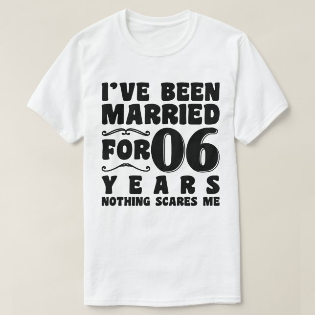 I've Been Married For 06 Years Wedding Party Funny T-Shirt (Design Front)