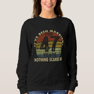 I've Been Married For 47 Years Nothing Scares Me W Sweatshirt
