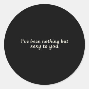 Ive Been Nothing But Y To You Classic Round Sticker