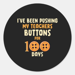 I've Been Pushing My Teachers Buttons For 100 Days Classic Round Sticker