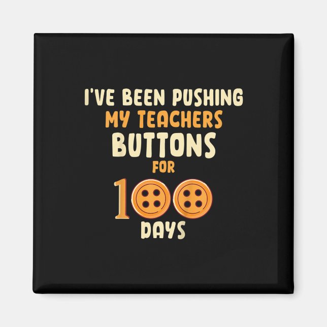 I've Been Pushing My Teachers Buttons For 100 Days Magnet (Front)