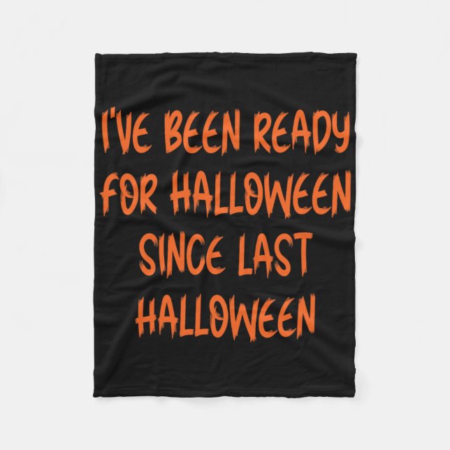 Ive Been Ready For Halloween Since Last Halloween  Fleece Blanket (Front)