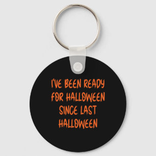 Ive Been Ready for Halloween Since Last Halloween Key Ring