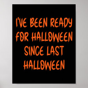 Ive Been Ready for Halloween Since Last Halloween Poster
